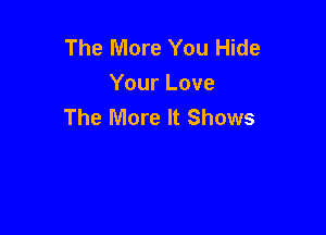 The More You Hide
Your Love
The More It Shows