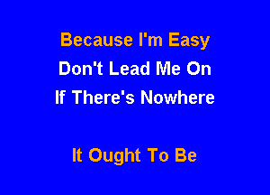 Because I'm Easy
Don't Lead Me On
If There's Nowhere

It Ought To Be