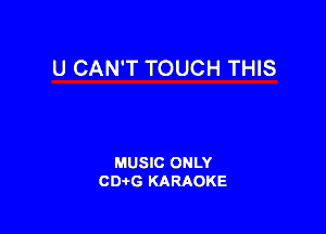 U CAN'T TOUCH THIS

MUSIC ONLY
CDAtG KARAOKE