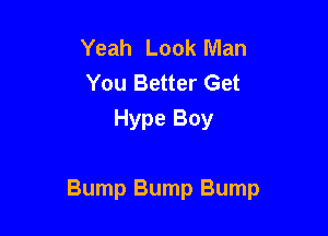 Yeah Look Man
You Better Get
Hype Boy

Bump Bump Bump