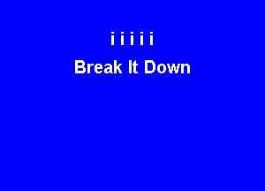 Break It Down