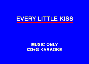 EVERY LITTLE KISS

MUSIC ONLY
CDAtG KARAOKE