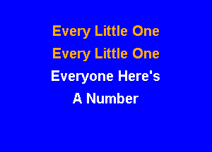 Every Little One
Every Little One

Everyone Here's
A Number