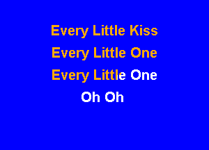 Every Little Kiss
Every Little One

Every Little One
Oh Oh