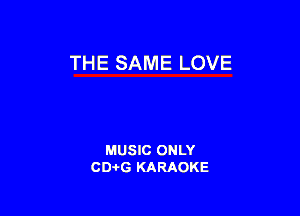 TH E SAME LOVE

MUSIC ONLY
CDAtG KARAOKE