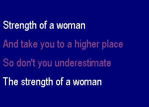 Strength of a woman

The strength of a woman