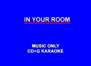 IN YOUR ROOM

MUSIC ONLY
CD-I-G KARAOKE