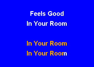 Feels Good
In Your Room

In Your Room
In Your Room