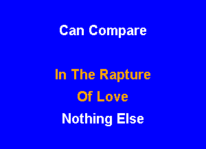 Can Compare

In The Rapture
Of Love
Nothing Else