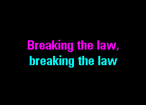 Breaking the law.

breaking the law