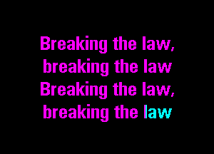 Breaking the law.
breaking the law

Breaking the law,
breaking the law