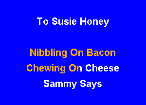 Muskrat Love
Nibbling On Bacon
Chewing On Cheese

Sammy Says