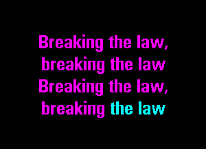 Breaking the law.
breaking the law

Breaking the law,
breaking the law