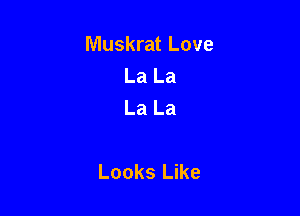 Muskrat Love
La La
La La

Looks Like