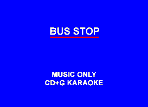 BUS STOP

MUSIC ONLY
CIMG KARAOKE