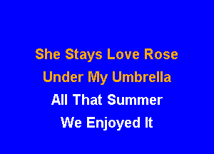 She Stays Love Rose
Under My Umbrella

All That Summer
We Enjoyed It