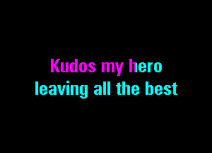 Kudos my hero

leaving all the best
