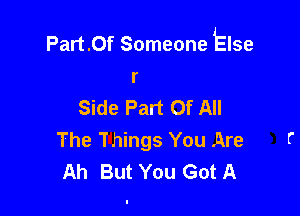 Part.0f Someone Else
r

Side Part Of All

The Things You Are
Ah But You Got A