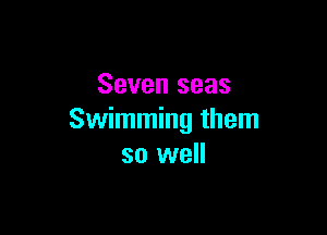 Seven seas

Swimming them
so well