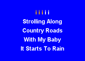 Strolling Along

Country Roads
With My Baby
It Starts To Rain