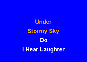 Under

Stormy Sky
00
I Hear Laughter