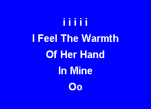 I Feel The Warmth
Of Her Hand

In Mine
00