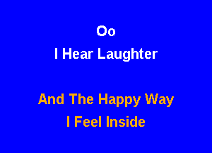 00
I Hear Laughter

And The Happy Way
I Feel Inside