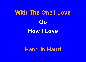 With The One I Love
00
How I Love

Hand In Hand