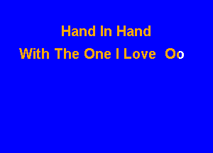 Hand In Hand
With The One I Love 00