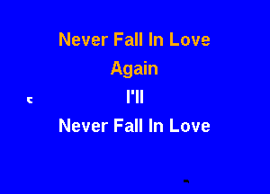 Never Fall In Love
Again
I'll

Never Fall In Love