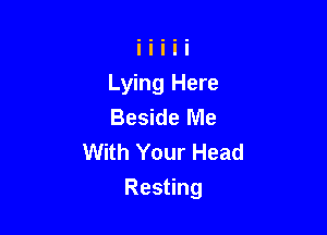 Lying Here
Beside Me
ku1YourHead

Resting
