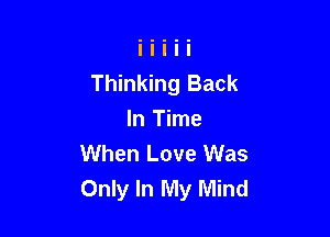 Thinking Back

In Time
When Love Was
Only In My Mind