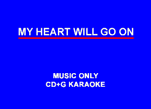 MY HEART WILL GO ON

MUSIC ONLY
CIMG KARAOKE