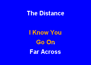 The Distance

I Know You
Go On
Far Across
