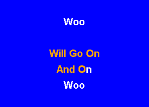 Woo

Will Go On

And On
Woo