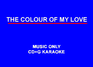 THE COLOUR OF MY LOVE

MUSIC ONLY
CIMG KARAOKE