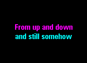 From up and down

and still somehow