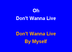 0h
Don't Wanna Live

Don't Wanna Live
By Myself