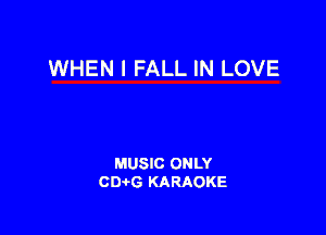 WHEN I FALL IN LOVE

MUSIC ONLY
CIMG KARAOKE