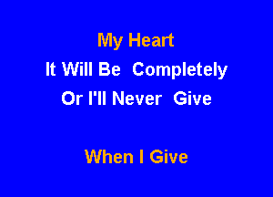 My Heart
It Will Be Completely
Orl'll Never Give

When I Give