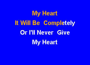 My Heart
It Will Be Completely
Orl'll Never Give

My Heart