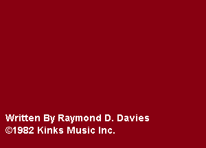 Written By Raymond 0. Davies
lE31982 Kinks Music Inc.