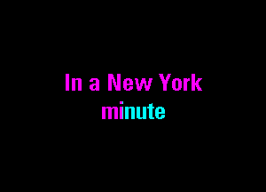 In a New York

minute