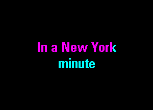 In a New York

minute