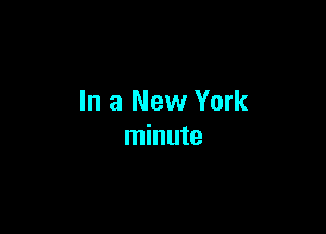 In a New York

minute