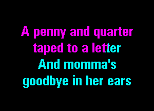 A penny and quarter
taped to a letter

And momma's
goodbye in her ears