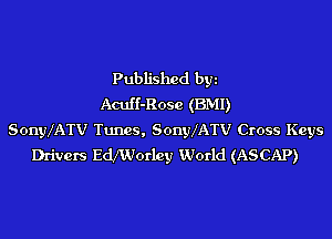 Published byi
Acuff-Rose (BMI)
SonyXATV Tunes, SonyXATV Cross Keys
Drivers Edeorley World (ASCAP)