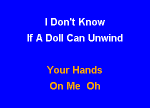 I Don't Know
If A Doll Can Unwind

Your Hands
On Me Oh