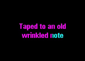 Taped to an old

wrinkled note