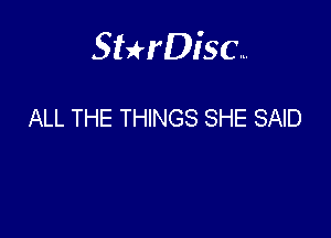 Sterisc...

ALL THE THINGS SHE SAID